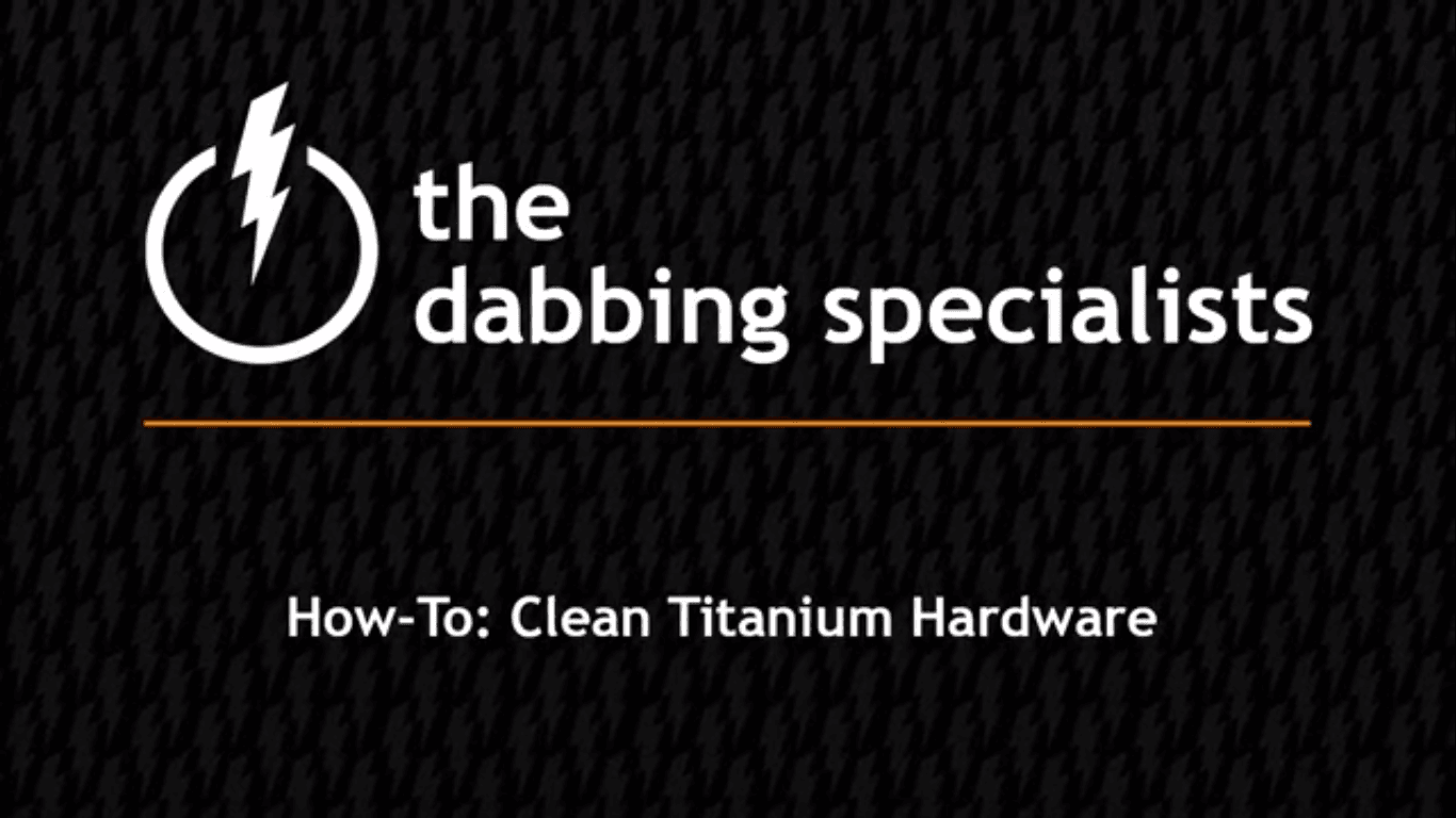 How-To: Clean Titanium Hardware | the dabbing specialists